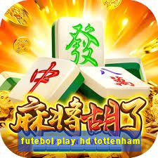 futebol play hd tottenham